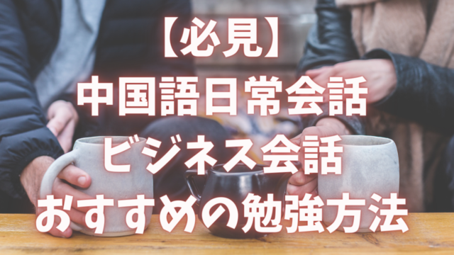 必見 中国語日常会話 ビジネス会話のおすすめ勉強 練習方法 おはチャイ